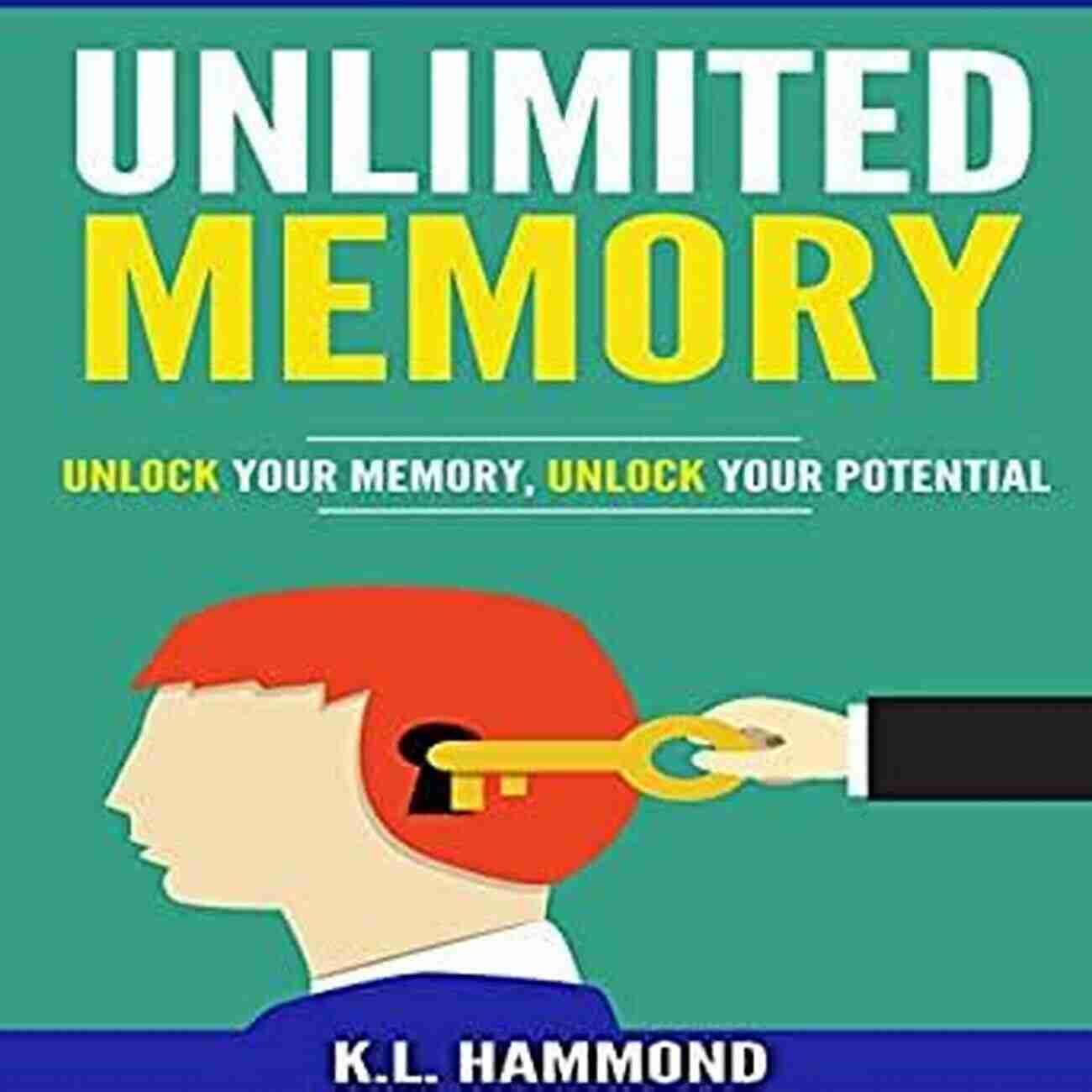 Unlock Your Unlimited Memory Memory Enhancement Quick Guidebook: 7 Proven Methods To Unlock Your Unlimited Memory And Remember Faster