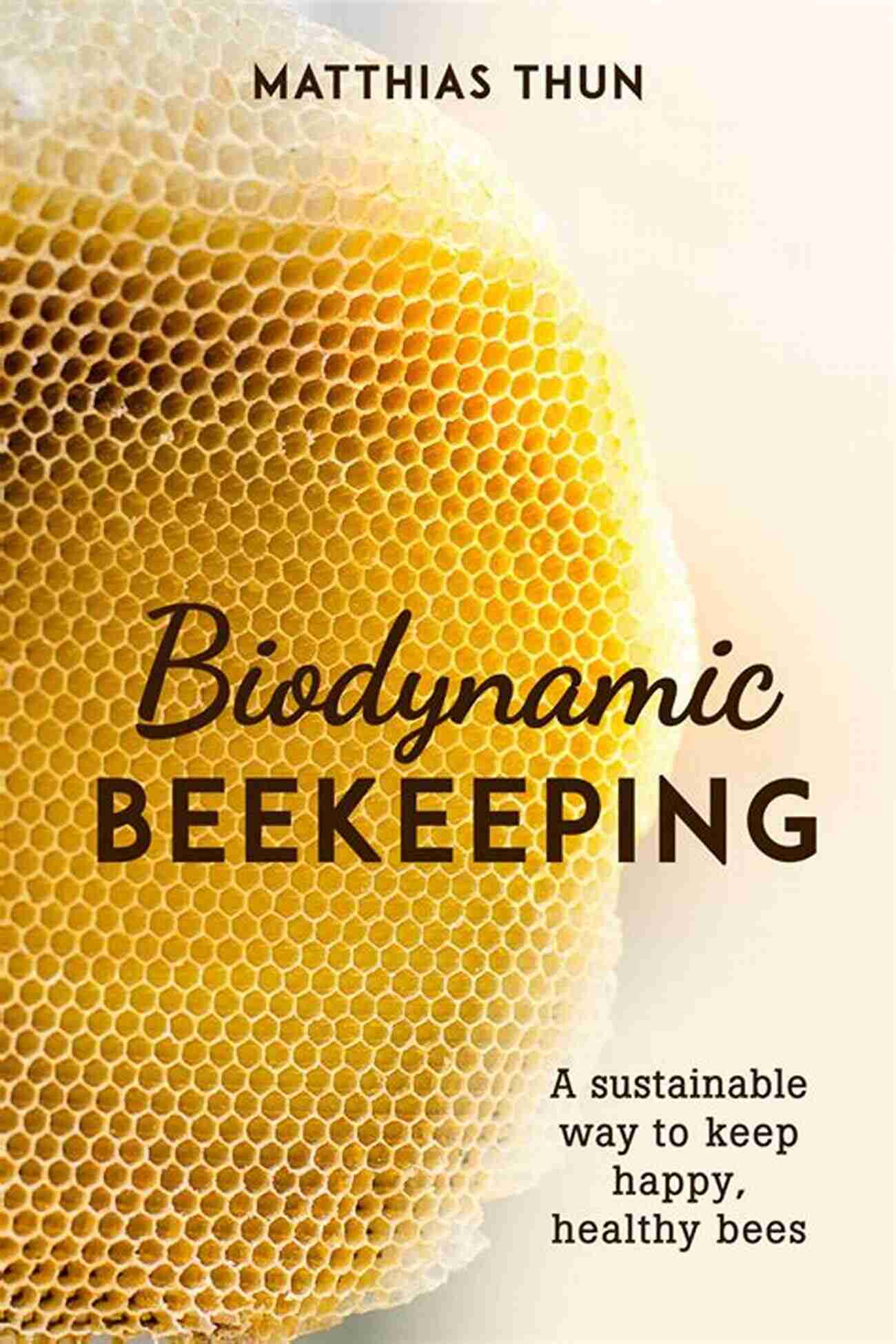 Unlocking The Wisdom Of The Bees: 5 Essential Principles For Biodynamic Beekeeping Wisdom Of The Bees: Principles For Biodynamic Beekeeping