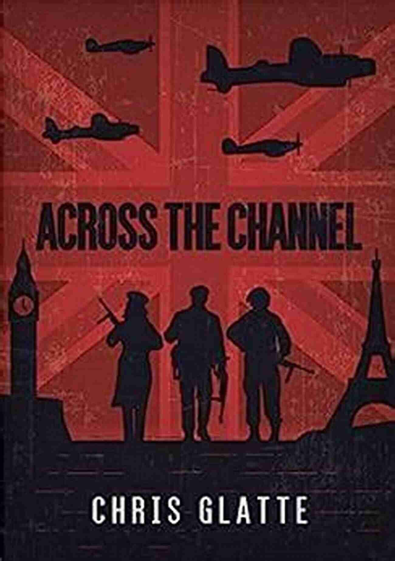 WWII Novel Across The Channel Cover Image ACROSS THE CHANNEL: WWII NOVEL