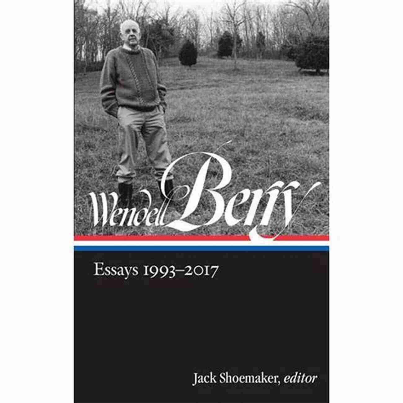 Wendell Berry Essays 1993 2017 LOA 317 Library Of America Wendell Berry Edition Wendell Berry: Essays 1993 2017 (LOA #317) (Library Of America Wendell Berry Edition 3)