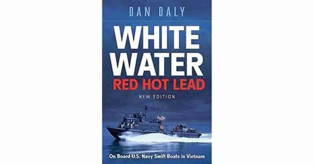 White Water Red Hot Lead Experience The Thrill White Water Red Hot Lead: On Board U S Navy Swift Boats In Vietnam