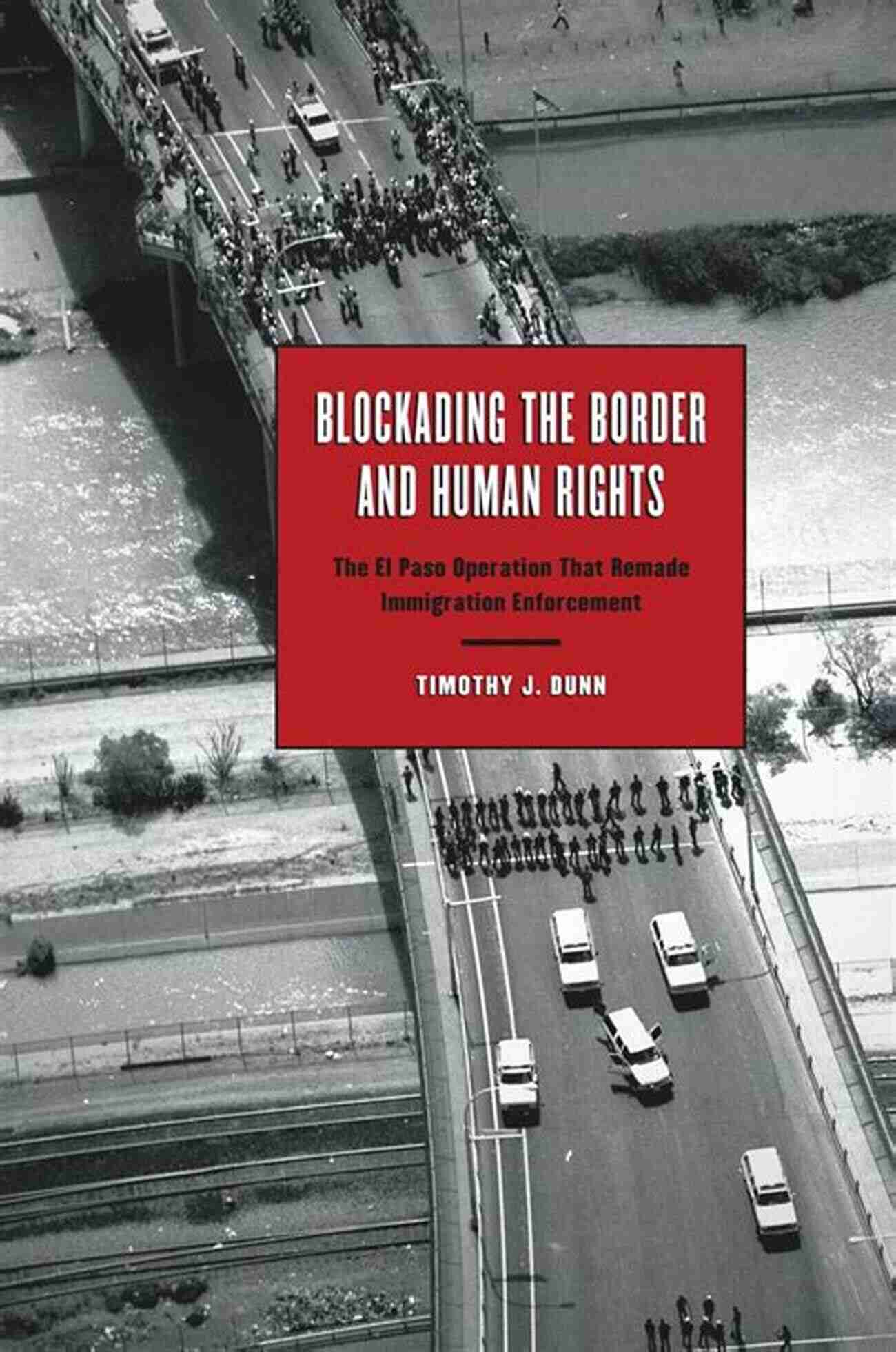 Blockading The Border And Human Rights Blockading The Border And Human Rights: The El Paso Operation That Remade Immigration Enforcement (Inter America Series)