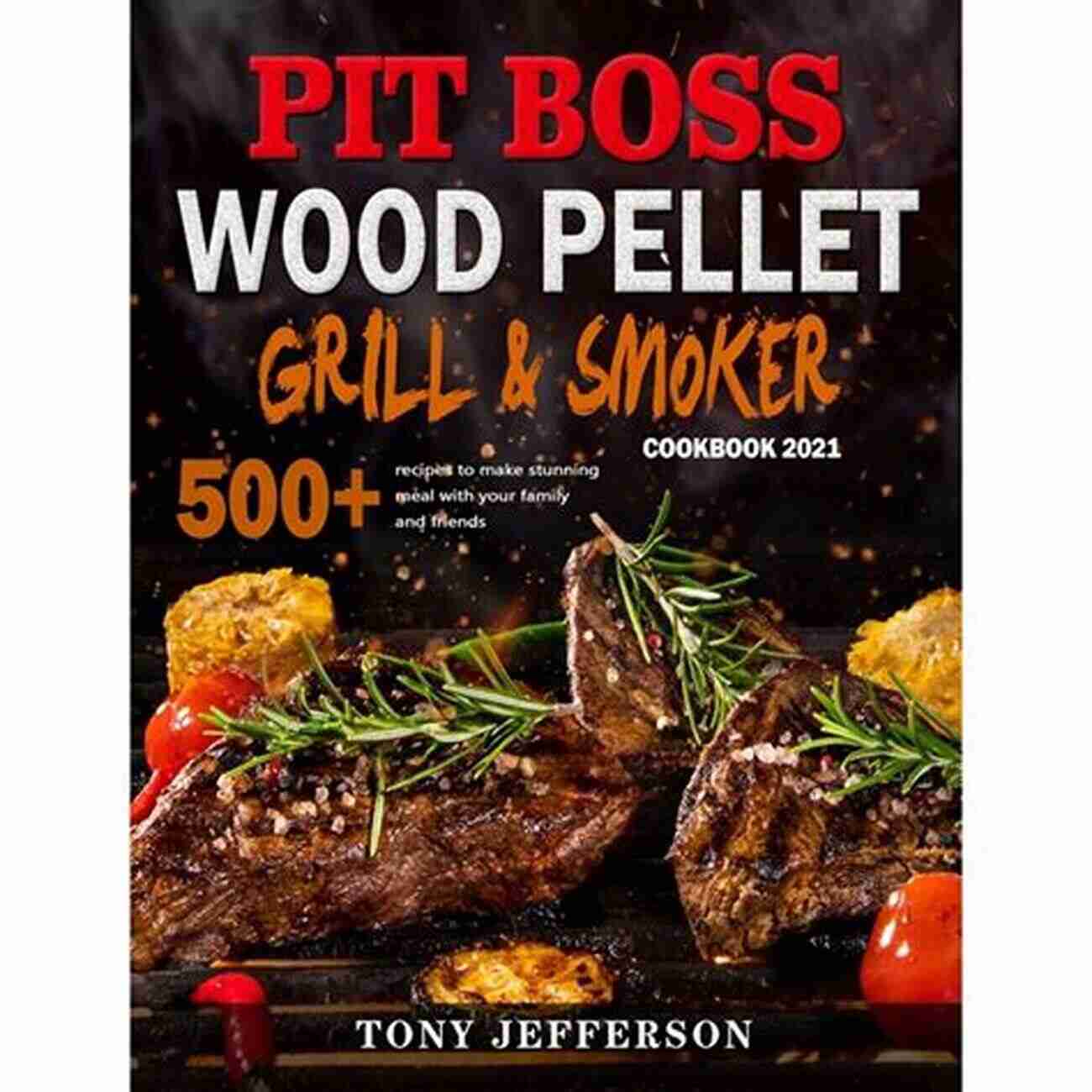 Pit Boss Wood Pellet Grill Smoker Cookbook PIT BOSS WOOD PELLET GRILL SMOKER COOKBOOK: The Ultimate Guide Of 300 Recipes For Beginners Advanced Users