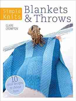 Simple Knits: Blankets Throws: 10 Great Designs To Choose From