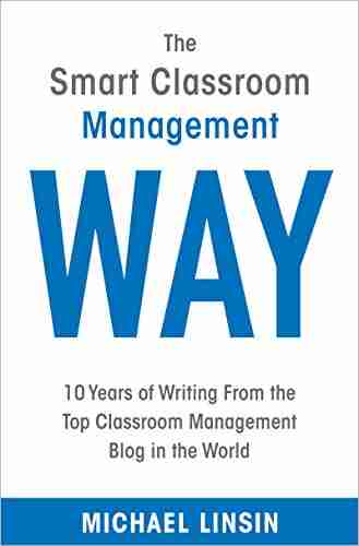 The Smart Classroom Management Way: 10 Years Of Writing From The Top Classroom Management Blog In The World