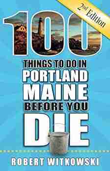 100 Things To Do In Portland ME Before You Die Second Edition