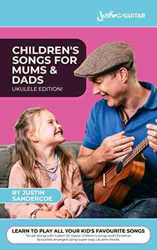 UKULELE: Children S Songs For Mums Dads: 101 Easy And Fun Children S Songs To Play And Sing With Your Children (or Grandchildren )