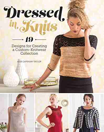 Dressed In Knits: 19 Designs For Creating A Custom Knitwear Collection