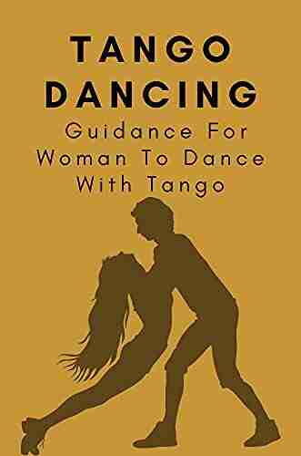 Tango Dancing: Guidance For Woman To Dance With Tango: Tango For Women