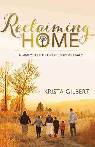 Reclaiming Home: A Family S Guide For Life Love Legacy