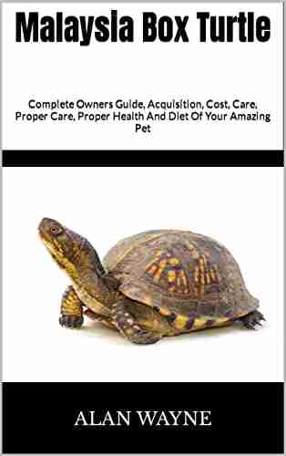 Malaysia Box Turtle : Complete Owners Guide Acquisition Cost Care Proper Care Proper Health And Diet Of Your Amazing Pet