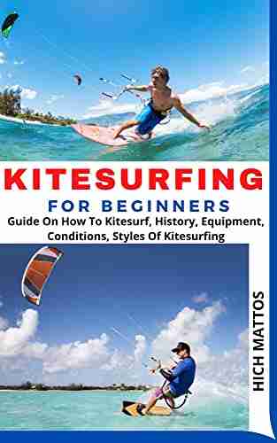 KITESURFING FOR BEGINNERS: Guide On How To Kitesurf History Equipment Conditions Styles Of Kitesurfing