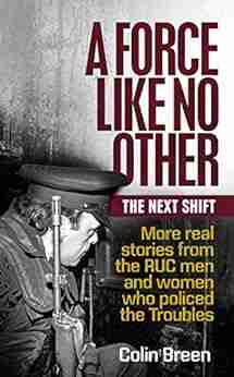 A Force Like No Other 2: The Next Shift: More Real Stories From The RUC Men And Women Who Policed The Troubles