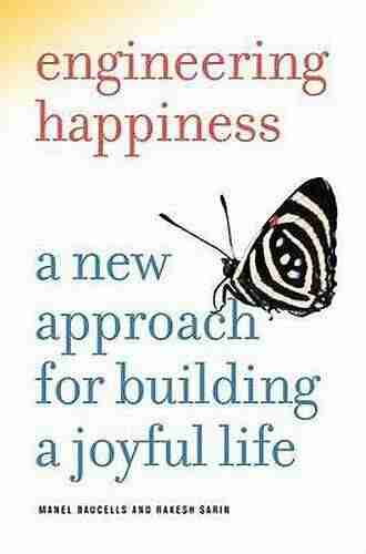 Engineering Happiness: A New Approach For Building A Joyful Life