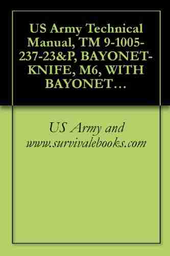 US Army Technical Manual TM 9 1005 237 23 P BAYONET KNIFE M6 WITH BAYONET KNIFE SCABBARD M10 BAYONET KNIFE M7 WITH BAYONET KNIFE SCABBARD M10 M9 MULTIPURPOSE BAYONET SYSTEM 1993