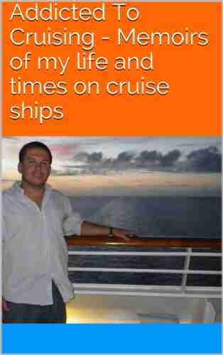 Addicted To Cruising Memoirs of my life and times on cruise ships