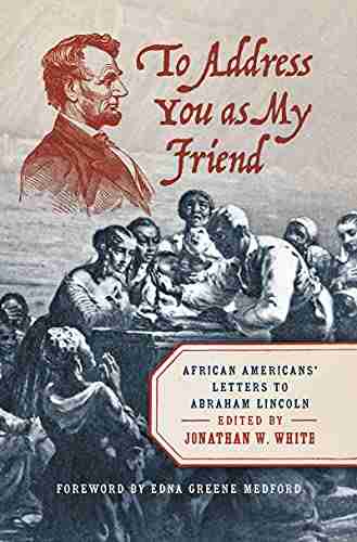 To Address You As My Friend: African Americans Letters To Abraham Lincoln