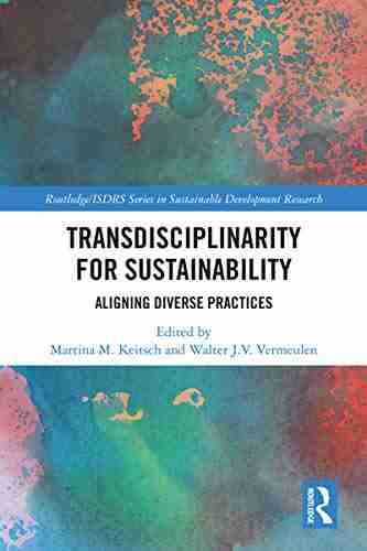 Transdisciplinarity For Sustainability: Aligning Diverse Practices (Routledge/ISDRS in Sustainable Development Research)