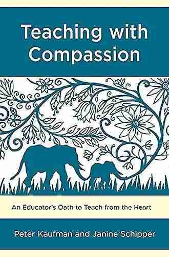 Teaching With Compassion: An Educator S Oath To Teach From The Heart