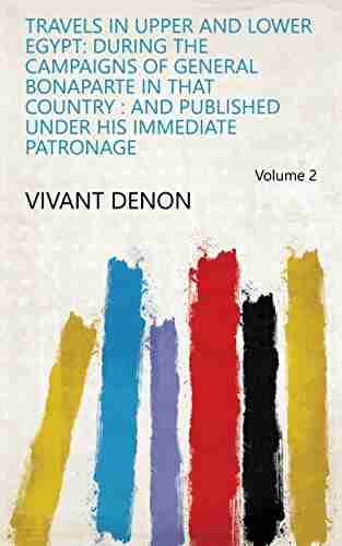 Travels In Upper And Lower Egypt: During The Campaigns Of General Bonaparte In That Country : And Published Under His Immediate Patronage Volume 2