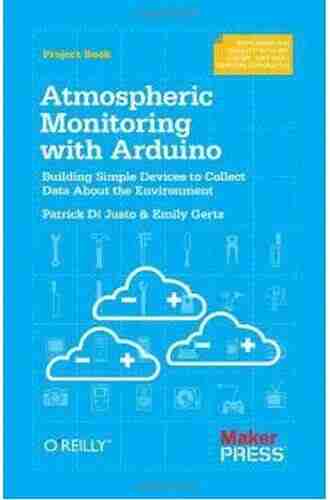 Atmospheric Monitoring with Arduino: Building Simple Devices to Collect Data About the Environment