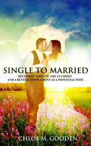 Single To Married: Becoming Who You Are In Christ And A Better Complement As A Potential Wife