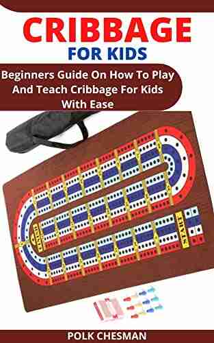 CRIBBAGE FOR KIDS: Beginners Guide On How To Play And Teach Cribbage For Kids With Ease