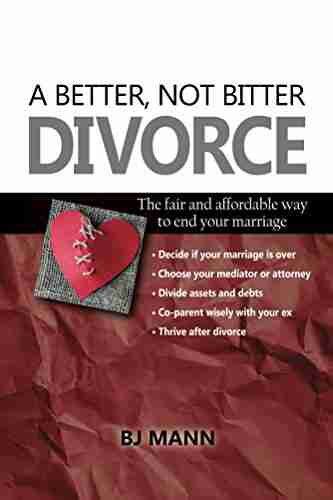 A Better Not Bitter Divorce: The Fair and Affordable Way to End Your Marriage