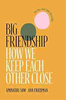 Big Friendship: How We Keep Each Other Close