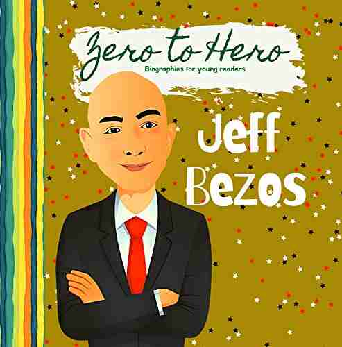 Jeff Bezos Zero To Hero Biographies For Young Readers: The Story Of Jeff Bezos/A Biography For Children 5 Years And Up (Zero To Hero: Biography For Young Readers 2)