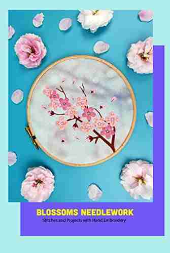 Blossoms Needlework: Stitches and Projects with Hand Embroidery