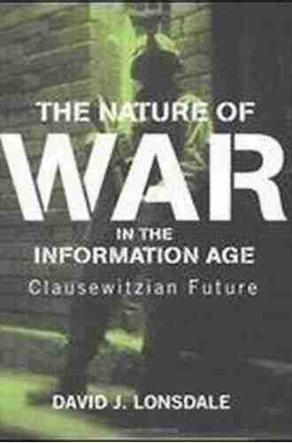 The Nature Of War In The Information Age: Clausewitzian Future (Strategy And History 9)