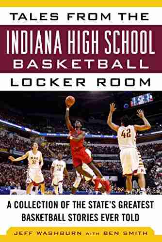 Tales from the Indiana High School Basketball Locker Room: A Collection of the State s Greatest Basketball Stories Ever Told (Tales from the Team)