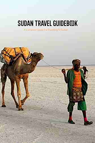 Sudan Travel Guidebook: A Complete Guide For Traveling To Sudan