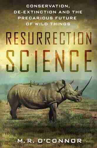 Resurrection Science: Conservation De Extinction and the Precarious Future of Wild Things