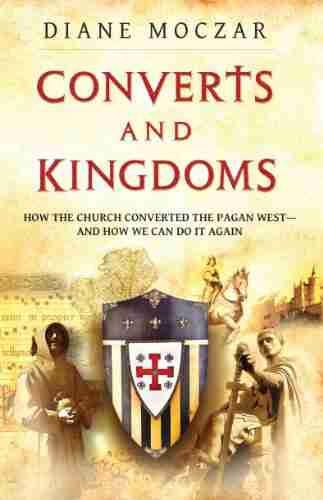 Converts and Kingdoms How the Church Converted the Pagan West and How We Can Do It Again