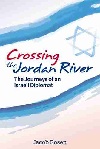 Crossing The Jordan River: The Journeys Of An Israeli Diplomat (International Relations Diplomacy)