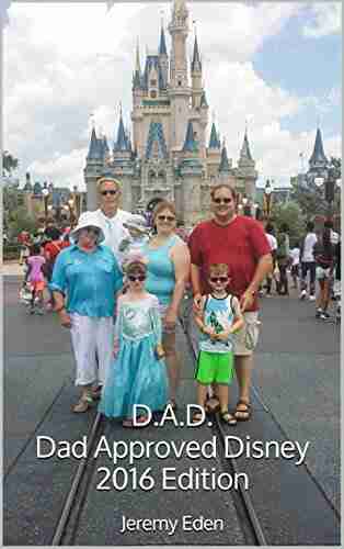 D A D Dad Approved Disney 2016 Edition: Vacation planning and advice for those who don t have the time to do full research on a trip to Disney World