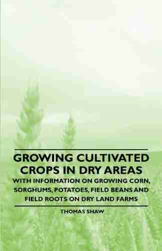 Growing Cultivated Crops In Dry Areas With Information On Growing Corn Sorghums Potatoes Field Beans And Field Roots On Dry Land Farms