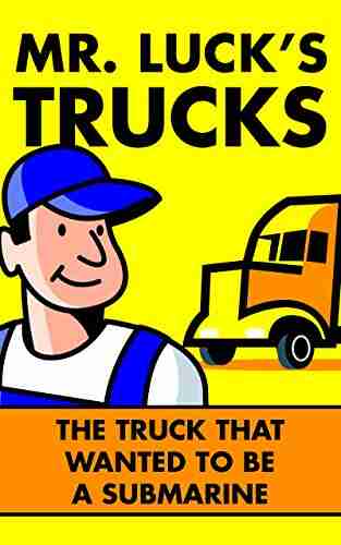 Children s Books: Mr Luck s Trucks: The Truck that Wanted to be a Submarine Illustrated Children s Stories for Kids Ages 2 6 (Children s Picture for Bedtime 3)