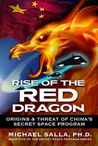 Rise of the Red Dragon: Origins Threat of China s Secret Space Program (Secret Space Programs 5)