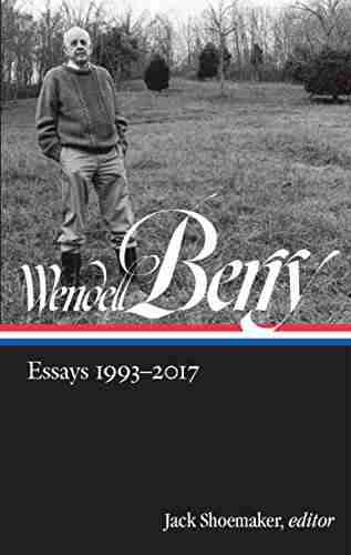 Wendell Berry: Essays 1993 2017 (LOA #317) (Library Of America Wendell Berry Edition 3)