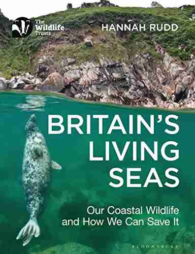 Britain s Living Seas: Our Coastal Wildlife and How We Can Save It