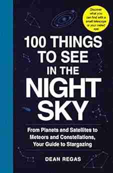 100 Things to See in the Night Sky: From Planets and Satellites to Meteors and Constellations Your Guide to Stargazing