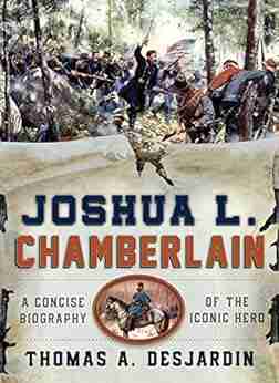 Joshua L Chamberlain: A Concise Biography Of The Iconic Hero