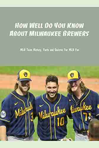 How Well Do You Know About Milwaukee Brewers: MLB Team History Facts And Quizzes For MLB Fan: Milwaukee Brewers And Things You Never Know