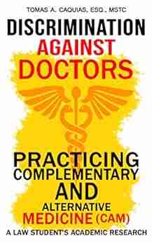 DISCRIMINATION AGAINST DOCTORS PRACTICING COMPLEMENTARY AND ALTERNATIVE MEDICINE (CAM): A Law Student S Academic Research