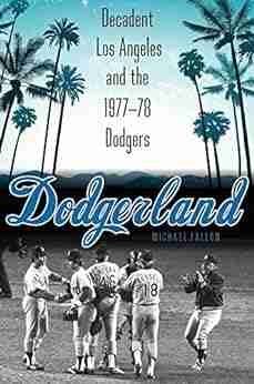 Dodgerland: Decadent Los Angeles And The 1977 78 Dodgers