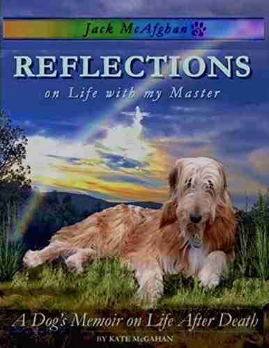 Jack McAfghan: Reflections on Life with my Master: A Dog s Memoir on Life and the Afterlife for Children of All Ages