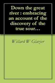 Down The Great River : Embracing An Account Of The Discovery Of The True Source Of The Mississippi : Together With Views Descriptive And Pictorial Of On The Banks Of The River (1887)